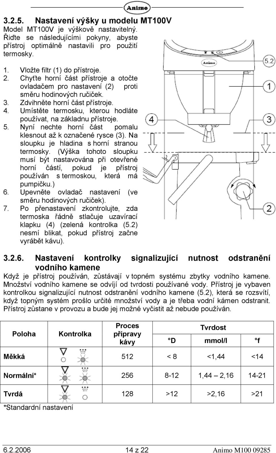 Umístěte termosku, kterou hodláte používat, na základnu přístroje. 5. Nyní nechte horní část pomalu klesnout až k označené rysce (3). Na sloupku je hladina s horní stranou termosky.