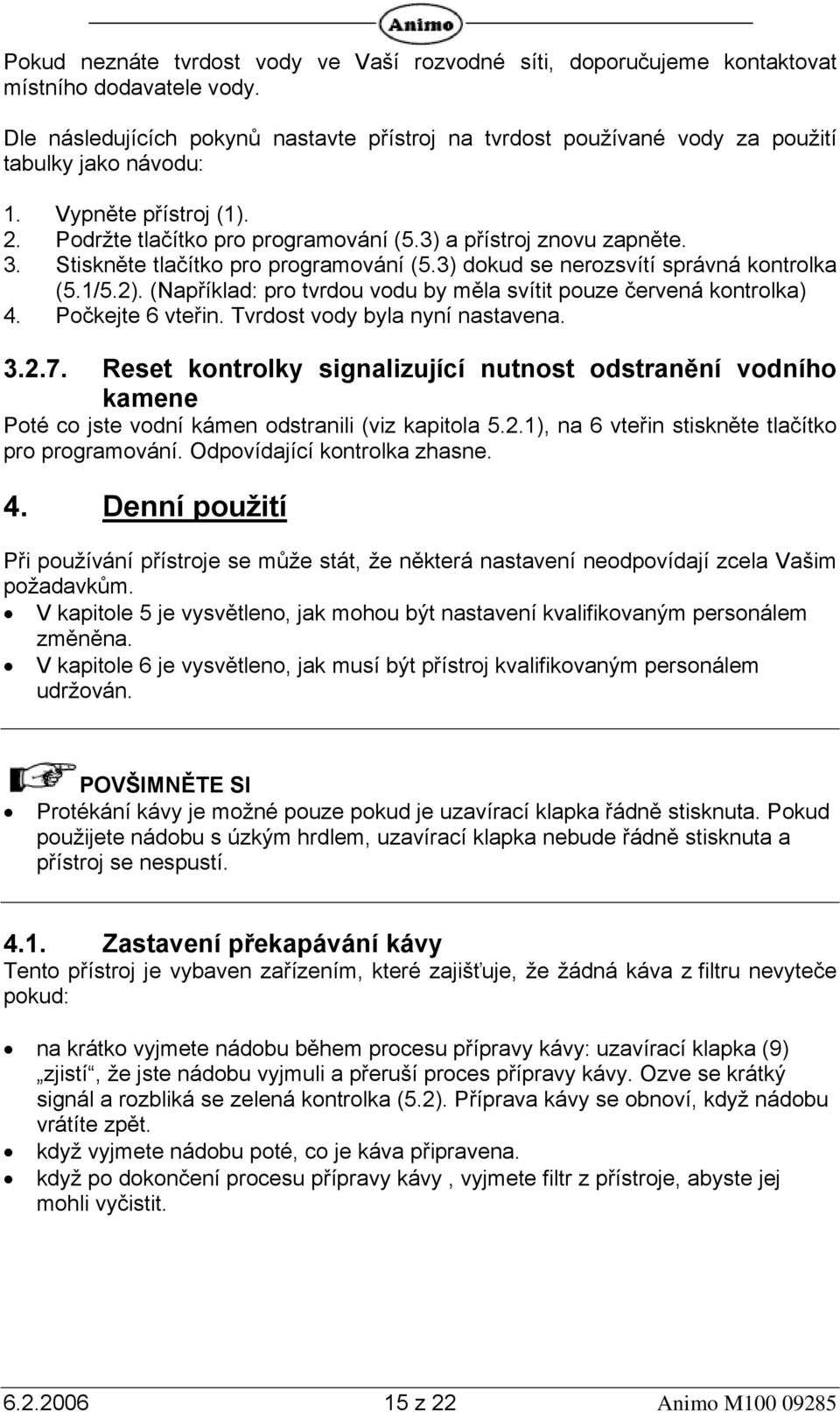Stiskněte tlačítko pro programování (5.3) dokud se nerozsvítí správná kontrolka (5.1/5.2). (Například: pro tvrdou vodu by měla svítit pouze červená kontrolka) 4. Počkejte 6 vteřin.