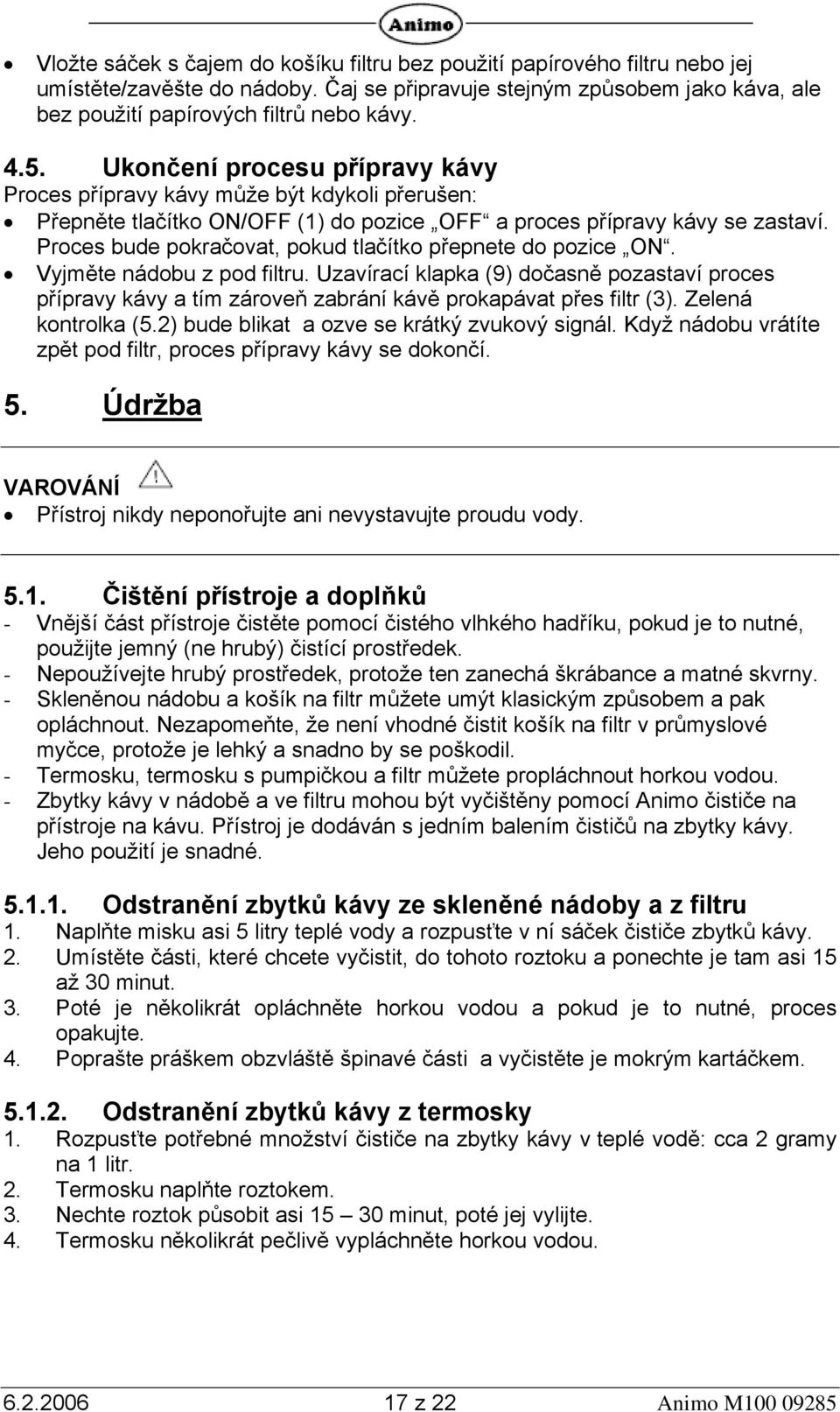 Proces bude pokračovat, pokud tlačítko přepnete do pozice ON. Vyjměte nádobu z pod filtru.