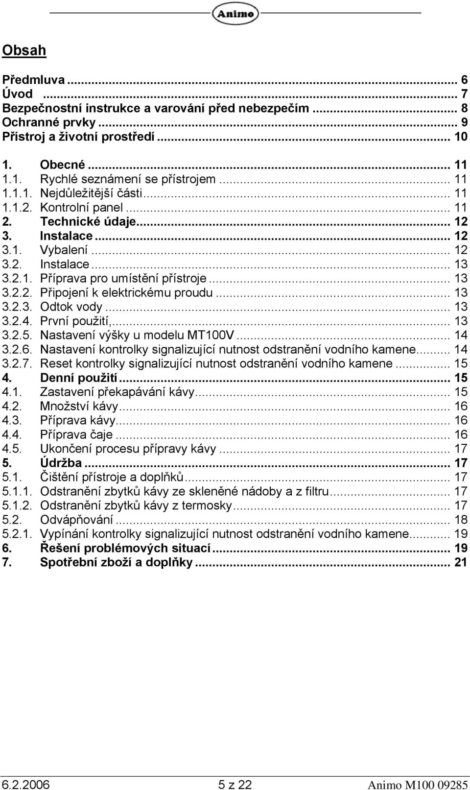 .. 13 3.2.3. Odtok vody... 13 3.2.4. První použití,... 13 3.2.5. Nastavení výšky u modelu MT100V... 14 3.2.6. Nastavení kontrolky signalizující nutnost odstranění vodního kamene... 14 3.2.7.