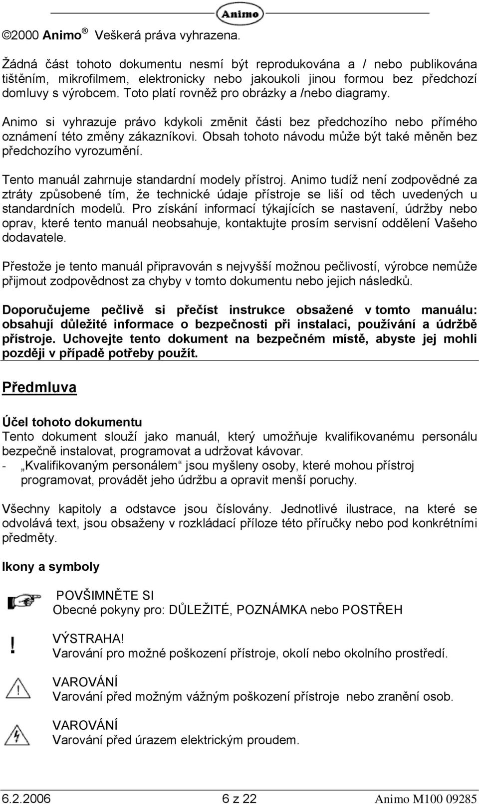 Toto platí rovněž pro obrázky a /nebo diagramy. Animo si vyhrazuje právo kdykoli změnit části bez předchozího nebo přímého oznámení této změny zákazníkovi.