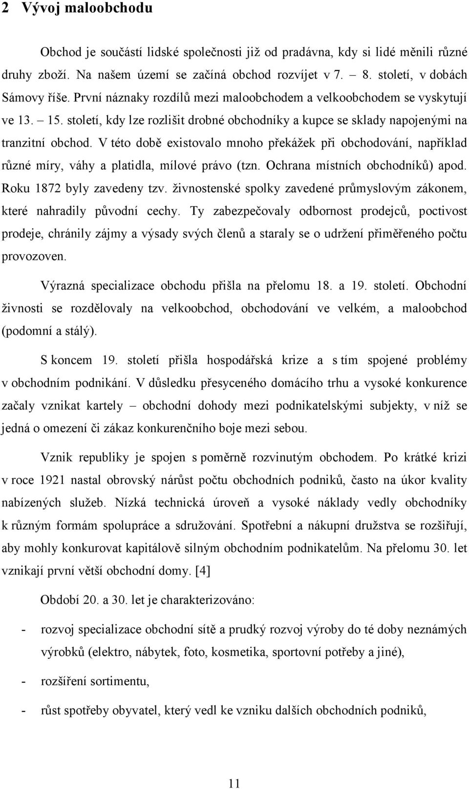 V této době existovalo mnoho překážek při obchodování, například různé míry, váhy a platidla, mílové právo (tzn. Ochrana místních obchodníků) apod. Roku 1872 byly zavedeny tzv.