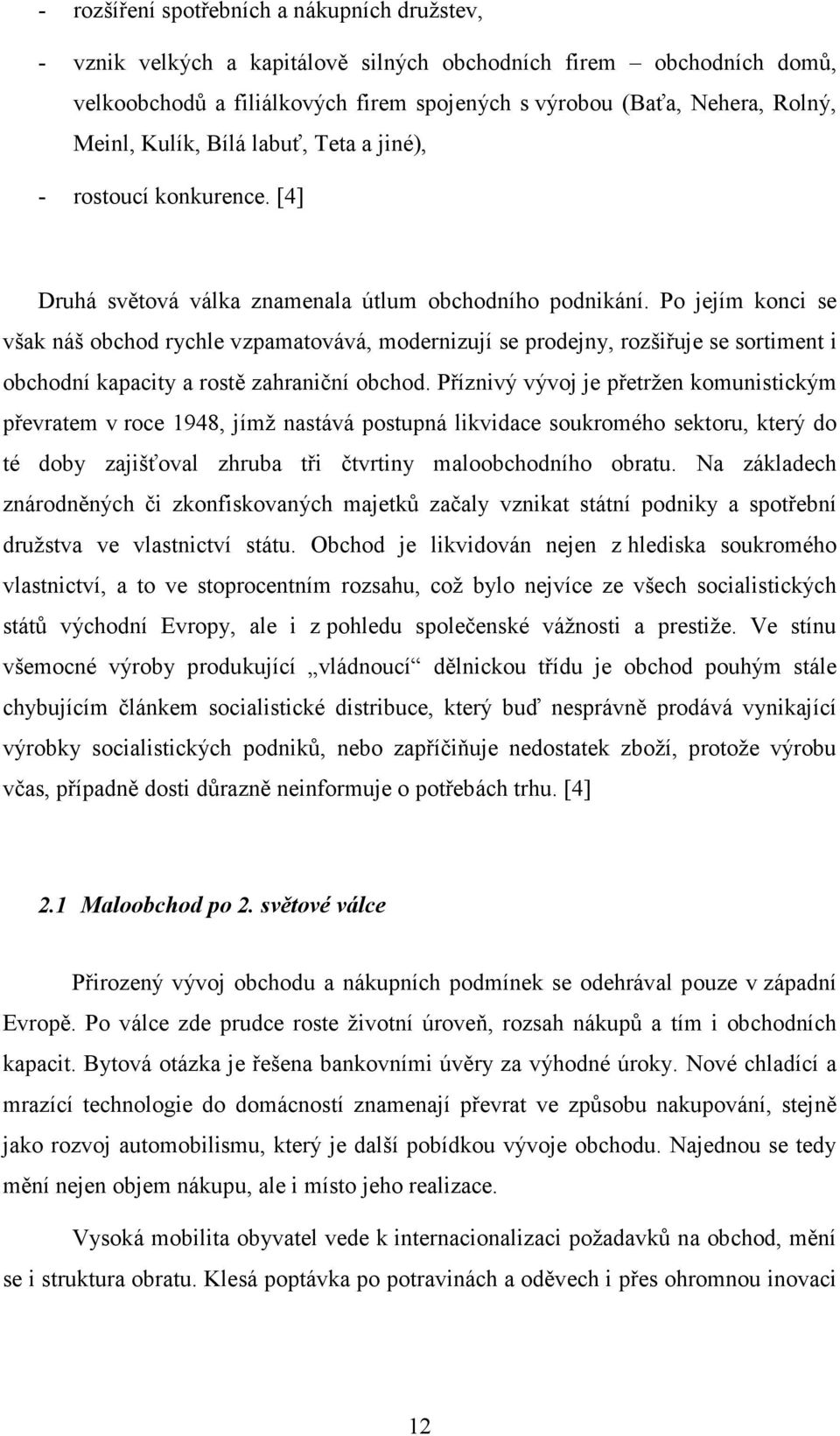 Po jejím konci se však náš obchod rychle vzpamatovává, modernizují se prodejny, rozšiřuje se sortiment i obchodní kapacity a rostě zahraniční obchod.