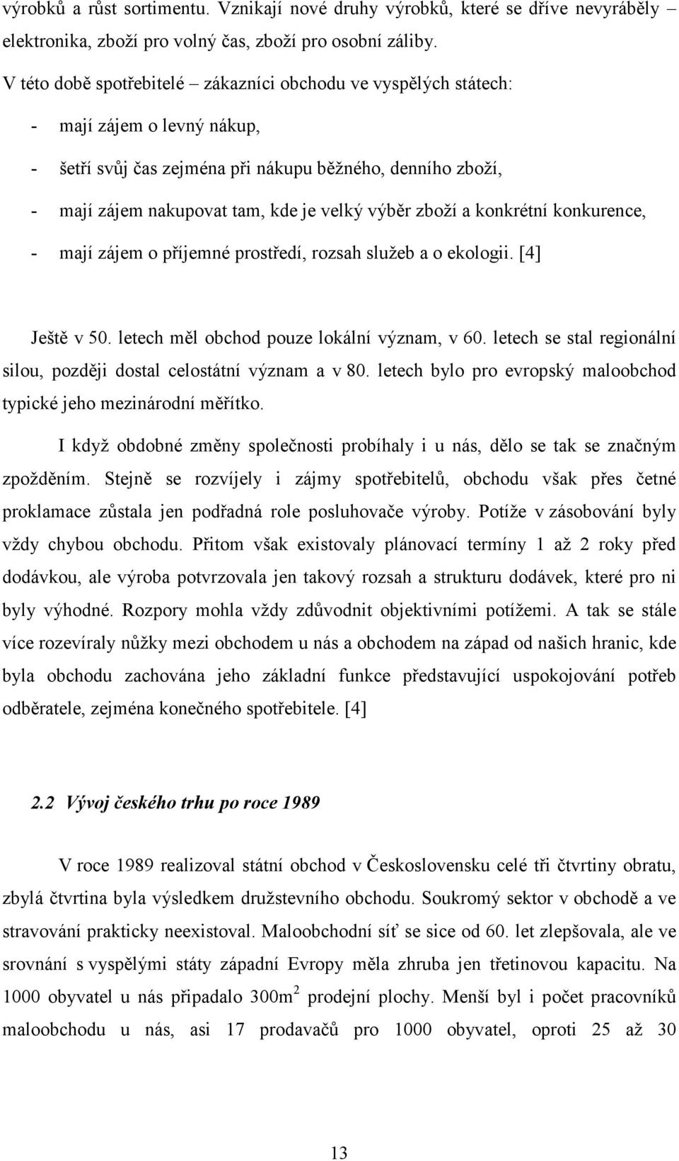 zboží a konkrétní konkurence, - mají zájem o příjemné prostředí, rozsah služeb a o ekologii. [4] Ještě v 50. letech měl obchod pouze lokální význam, v 60.