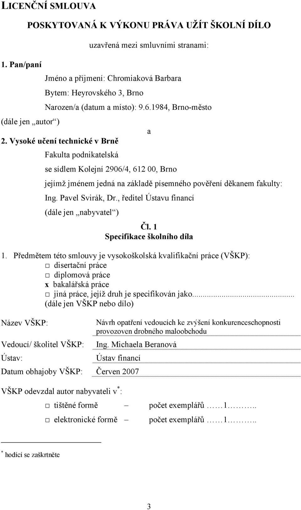 6.1984, Brno-město 2. Vysoké učení technické v Brně Fakulta podnikatelská se sídlem Kolejní 2906/4, 612 00, Brno a jejímž jménem jedná na základě písemného pověření děkanem fakulty: Ing.