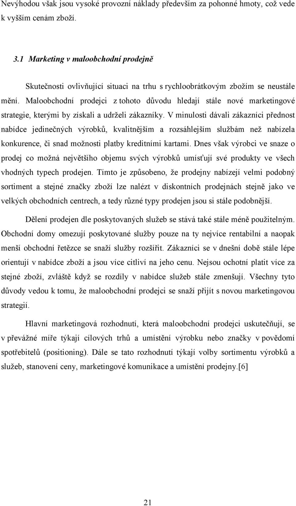 Maloobchodní prodejci z tohoto důvodu hledají stále nové marketingové strategie, kterými by získali a udrželi zákazníky.