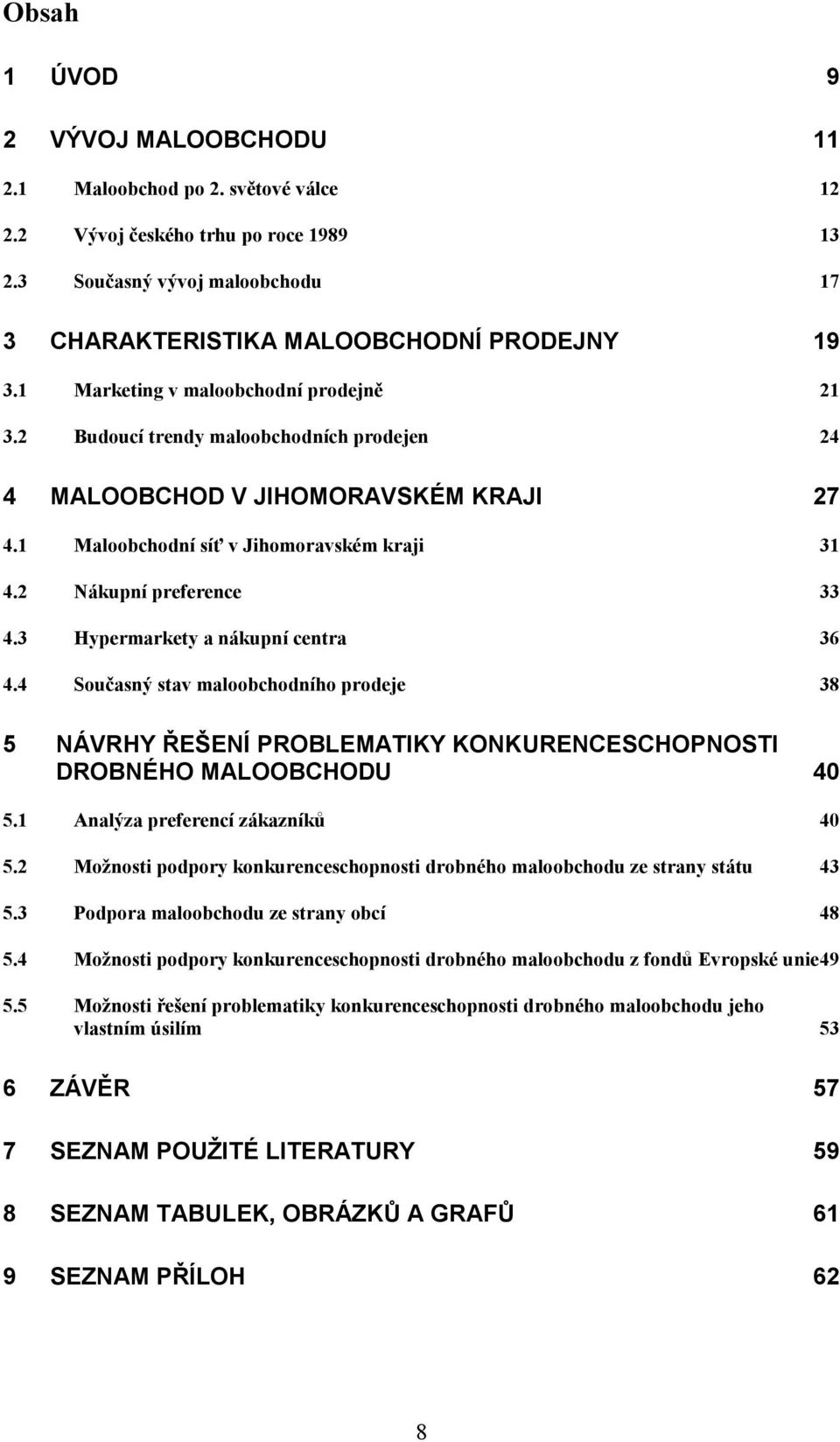 3 Hypermarkety a nákupní centra 36 4.4 Současný stav maloobchodního prodeje 38 5 NÁVRHY ŘEŠENÍ PROBLEMATIKY KONKURENCESCHOPNOSTI DROBNÉHO MALOOBCHODU 40 5.1 Analýza preferencí zákazníků 40 5.