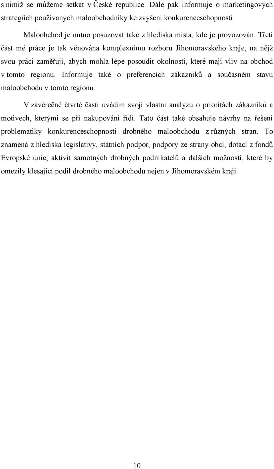 Třetí část mé práce je tak věnována komplexnímu rozboru Jihomoravského kraje, na nějž svou práci zaměřuji, abych mohla lépe posoudit okolnosti, které mají vliv na obchod v tomto regionu.