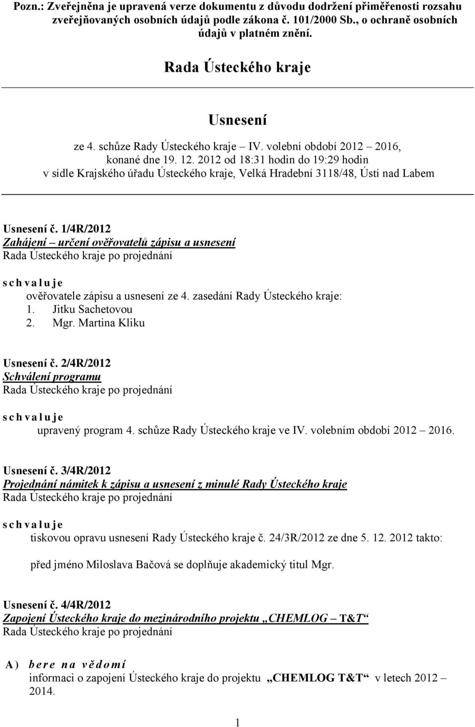 . od : hodin do : hodin v sídle Krajského úřadu Ústeckého kraje, Velká Hradební /, Ústí nad Labem Usnesení č.