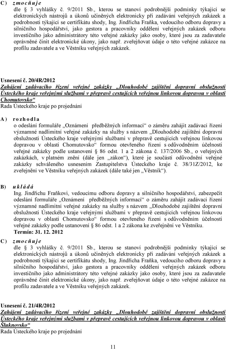 Jindřicha Fraňka, vedoucího odboru dopravy a silničního hospodářství, jako gestora a pracovníky oddělení veřejných zakázek odboru investičního jako administrátory této veřejné zakázky jako osoby,