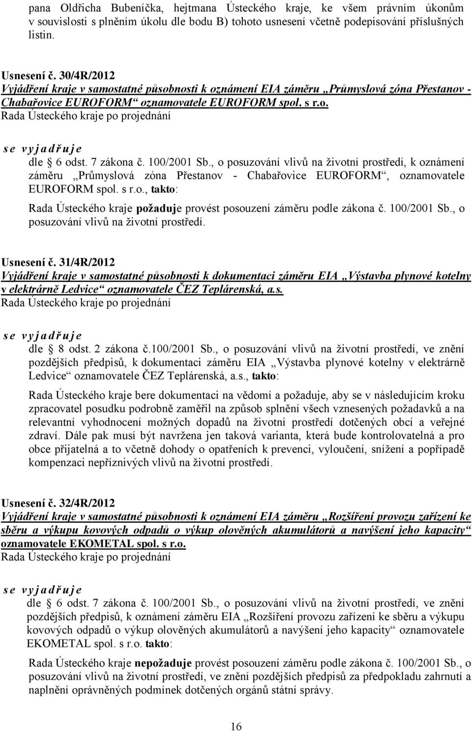 zákona č. / Sb., o posuzování vlivů na životní prostředí, k oznámení záměru Průmyslová zóna Přestanov - Chabařovice EUROFORM, oznamovatele EUROFORM spol. s r.o., takto: Rada Ústeckého kraje požaduje provést posouzení záměru podle zákona č.