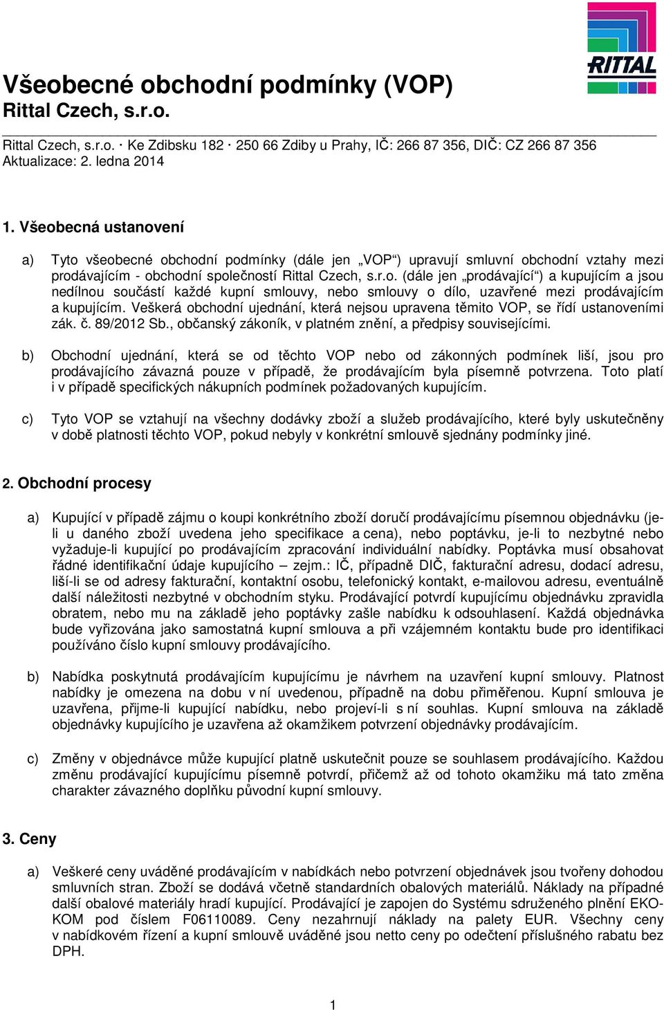 Veškerá obchodní ujednání, která nejsou upravena těmito VOP, se řídí ustanoveními zák. č. 89/2012 Sb., občanský zákoník, v platném znění, a předpisy souvisejícími.