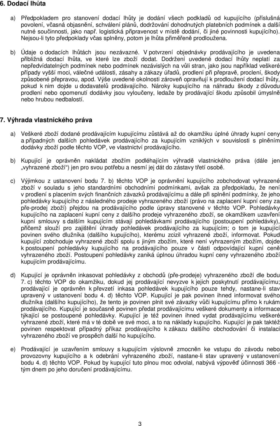 b) Údaje o dodacích lhůtách jsou nezávazné. V potvrzení objednávky prodávajícího je uvedena přibližná dodací lhůta, ve které lze zboží dodat.