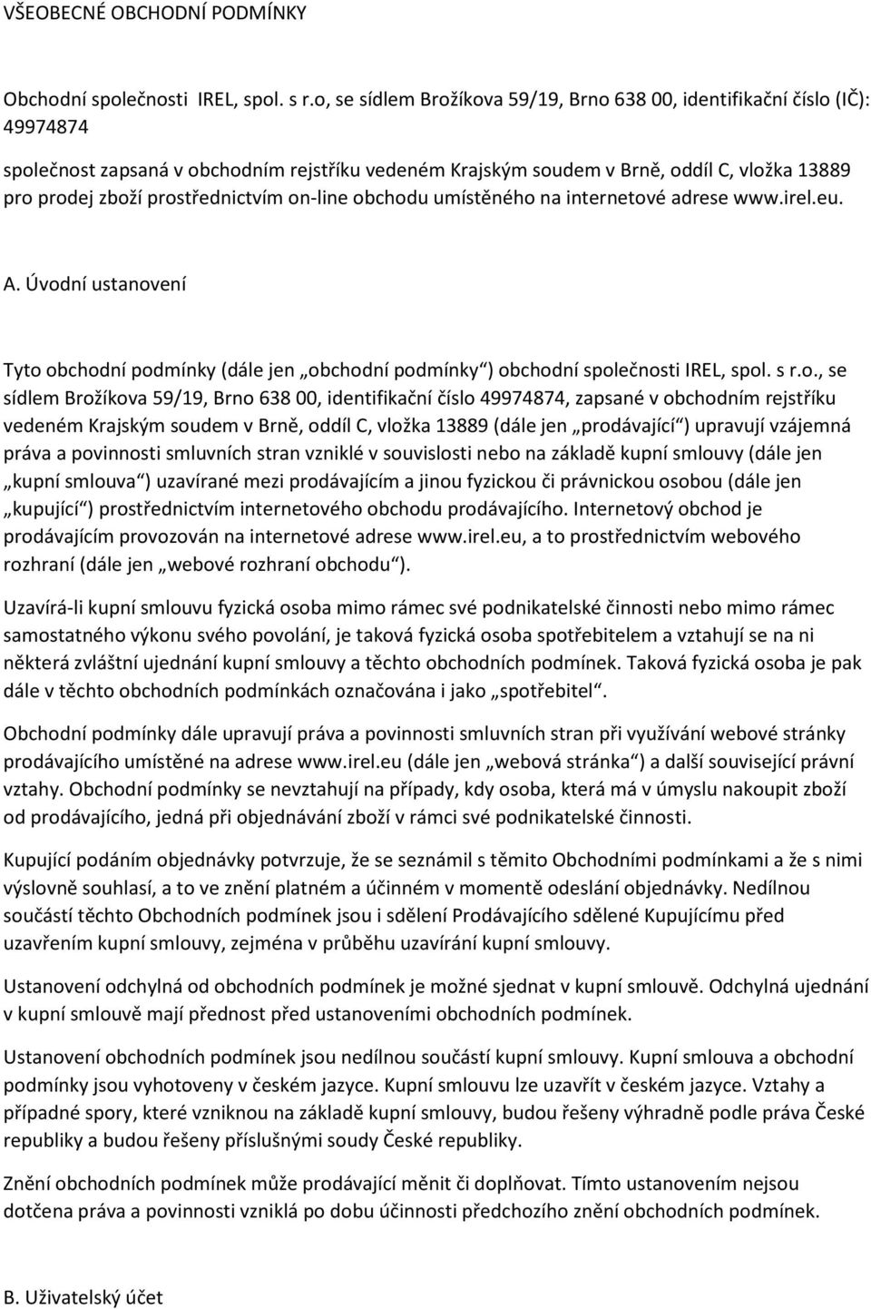 prostřednictvím on-line obchodu umístěného na internetové adrese www.irel.eu. A. Úvodní ustanovení Tyto obchodní podmínky (dále jen obchodní podmínky ) obchodní společnosti IREL, spol. s r.o., se