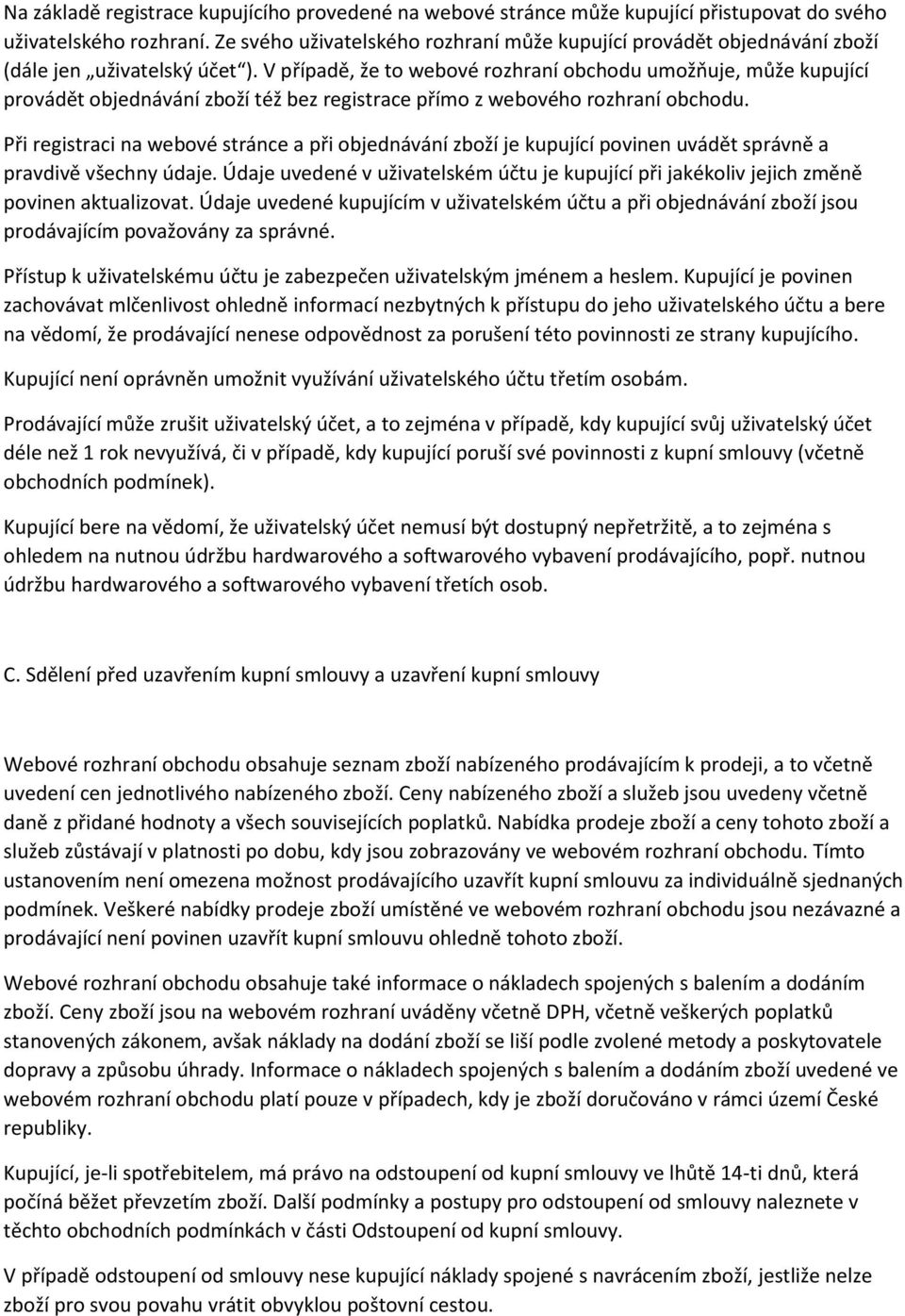 V případě, že to webové rozhraní obchodu umožňuje, může kupující provádět objednávání zboží též bez registrace přímo z webového rozhraní obchodu.