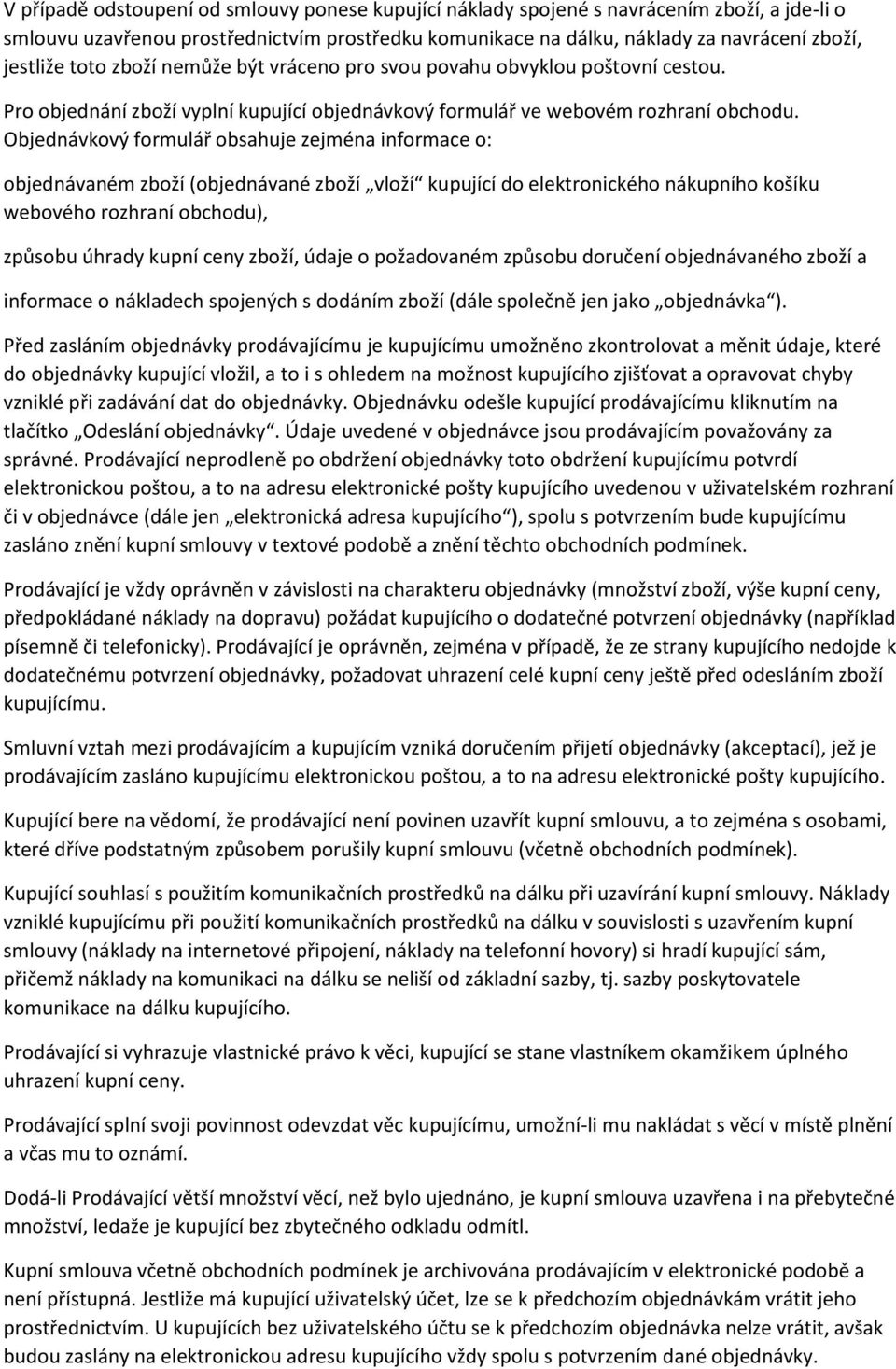 Objednávkový formulář obsahuje zejména informace o: objednávaném zboží (objednávané zboží vloží kupující do elektronického nákupního košíku webového rozhraní obchodu), způsobu úhrady kupní ceny