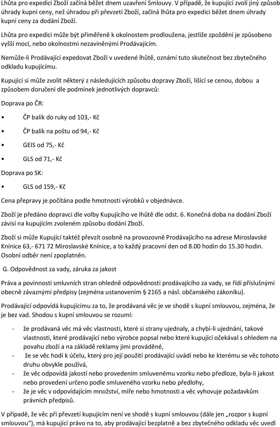 Lhůta pro expedici může být přiměřeně k okolnostem prodloužena, jestliže zpoždění je způsobeno vyšší mocí, nebo okolnostmi nezaviněnými Prodávajícím.