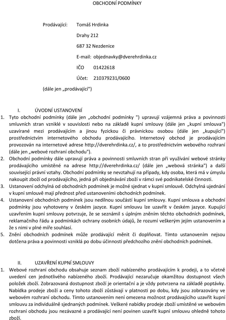 prodávajícím a jinou fyzickou či právnickou osobou (dále jen kupující") prostřednictvím internetového obchodu prodávajícího.