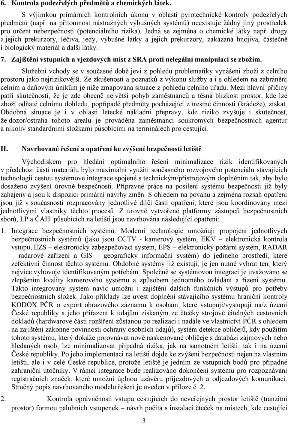 drogy a jejich prekurzory, léčiva, jedy, výbušné látky a jejich prekurzory, zakázaná hnojiva, částečně i biologický materiál a další látky. 7.