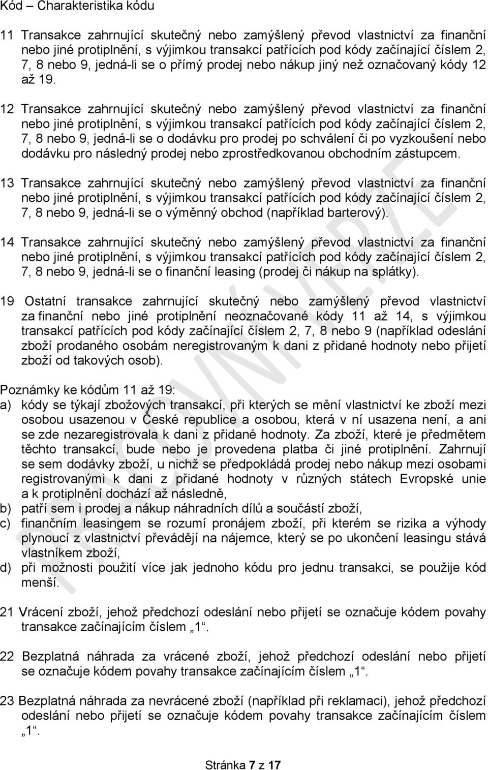 12 Transakce zahrnující skutečný nebo zamýšlený převod vlastnictví za finanční nebo jiné protiplnění, s výjimkou transakcí patřících pod kódy začínající číslem 2, 7, 8 nebo 9, jedná-li se o dodávku