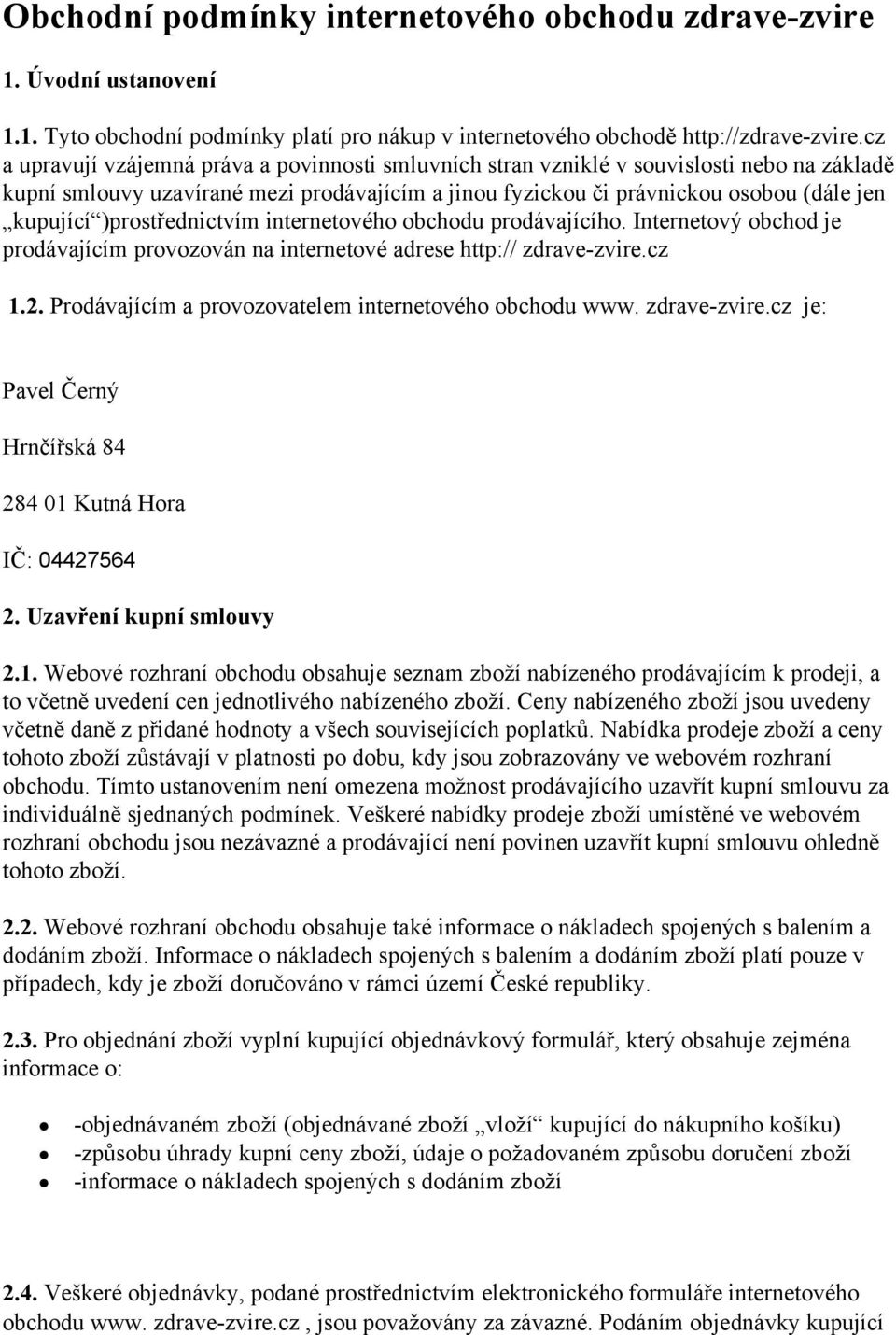 )prostřednictvím internetového obchodu prodávajícího. Internetový obchod je prodávajícím provozován na internetové adrese http:// zdrave zvire.cz 1.2.