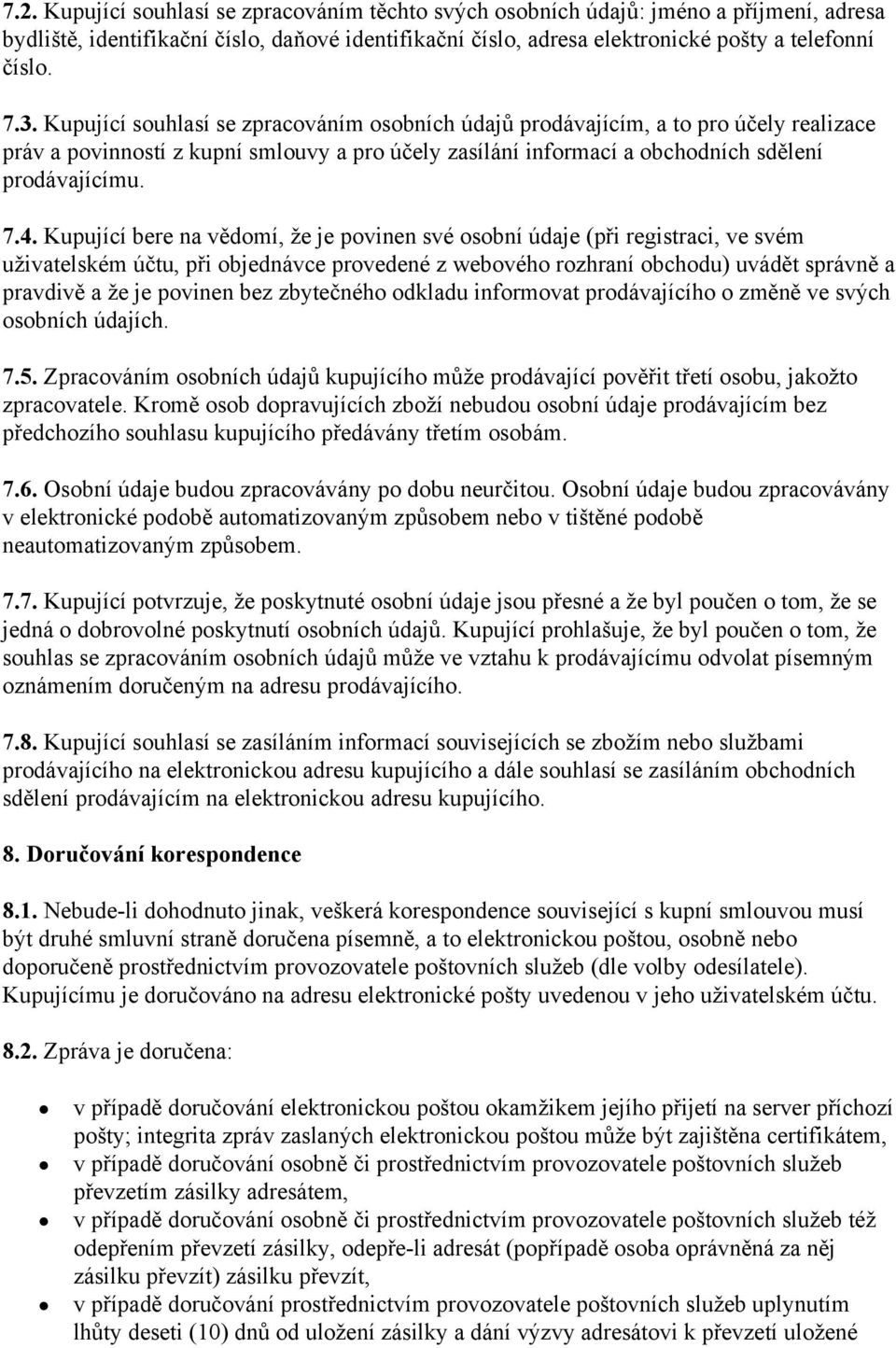 Kupující bere na vědomí, že je povinen své osobní údaje (při registraci, ve svém uživatelském účtu, při objednávce provedené z webového rozhraní obchodu) uvádět správně a pravdivě a že je povinen bez