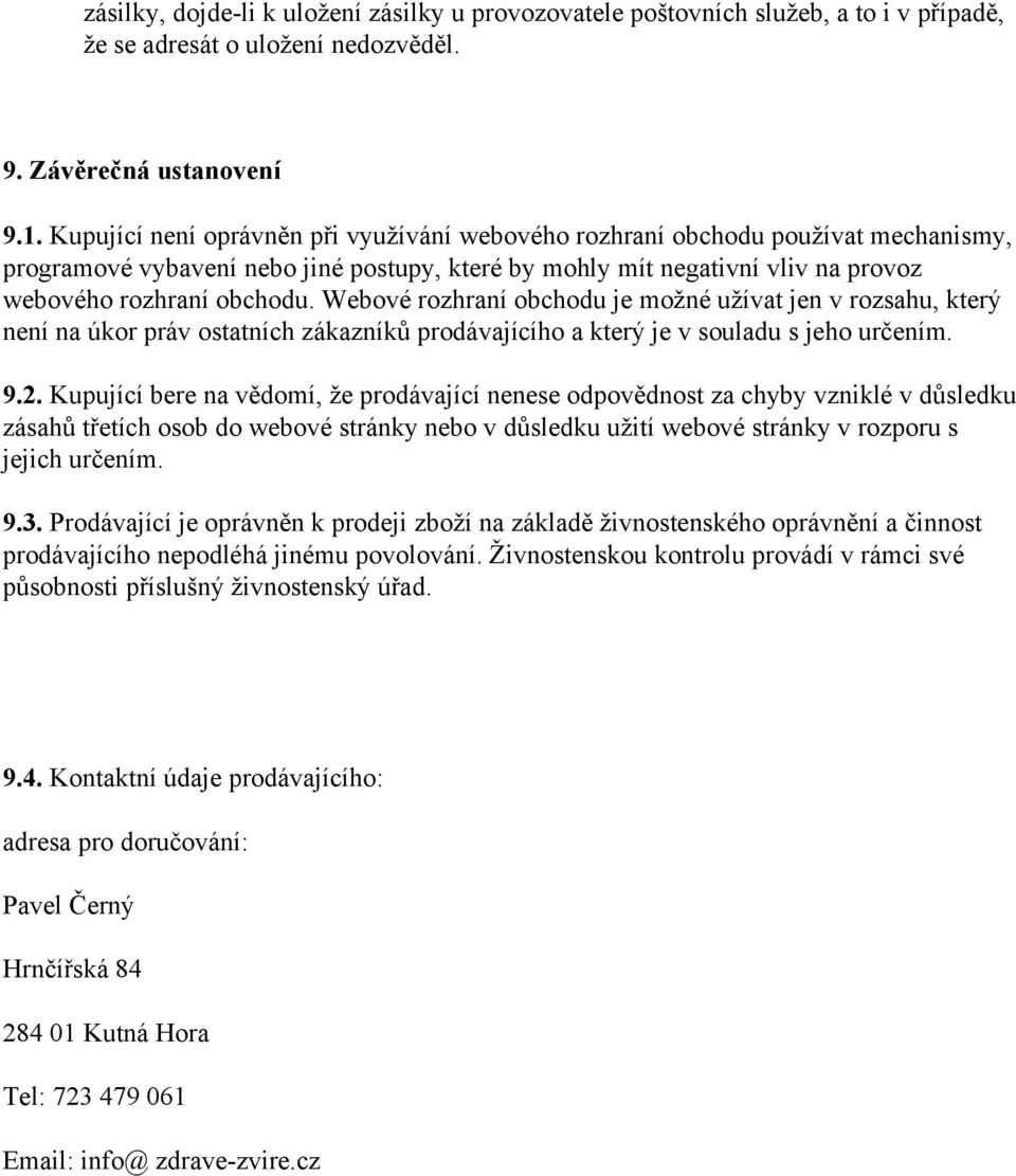 Webové rozhraní obchodu je možné užívat jen v rozsahu, který není na úkor práv ostatních zákazníků prodávajícího a který je v souladu s jeho určením. 9.2.