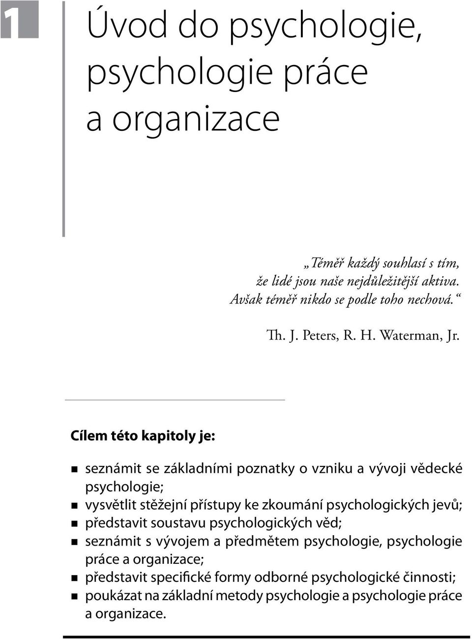 Cílem této kapitoly je: seznámit se základními poznatky o vzniku a vývoji vědecké psychologie; vysvětlit stěžejní přístupy ke zkoumání psychologických