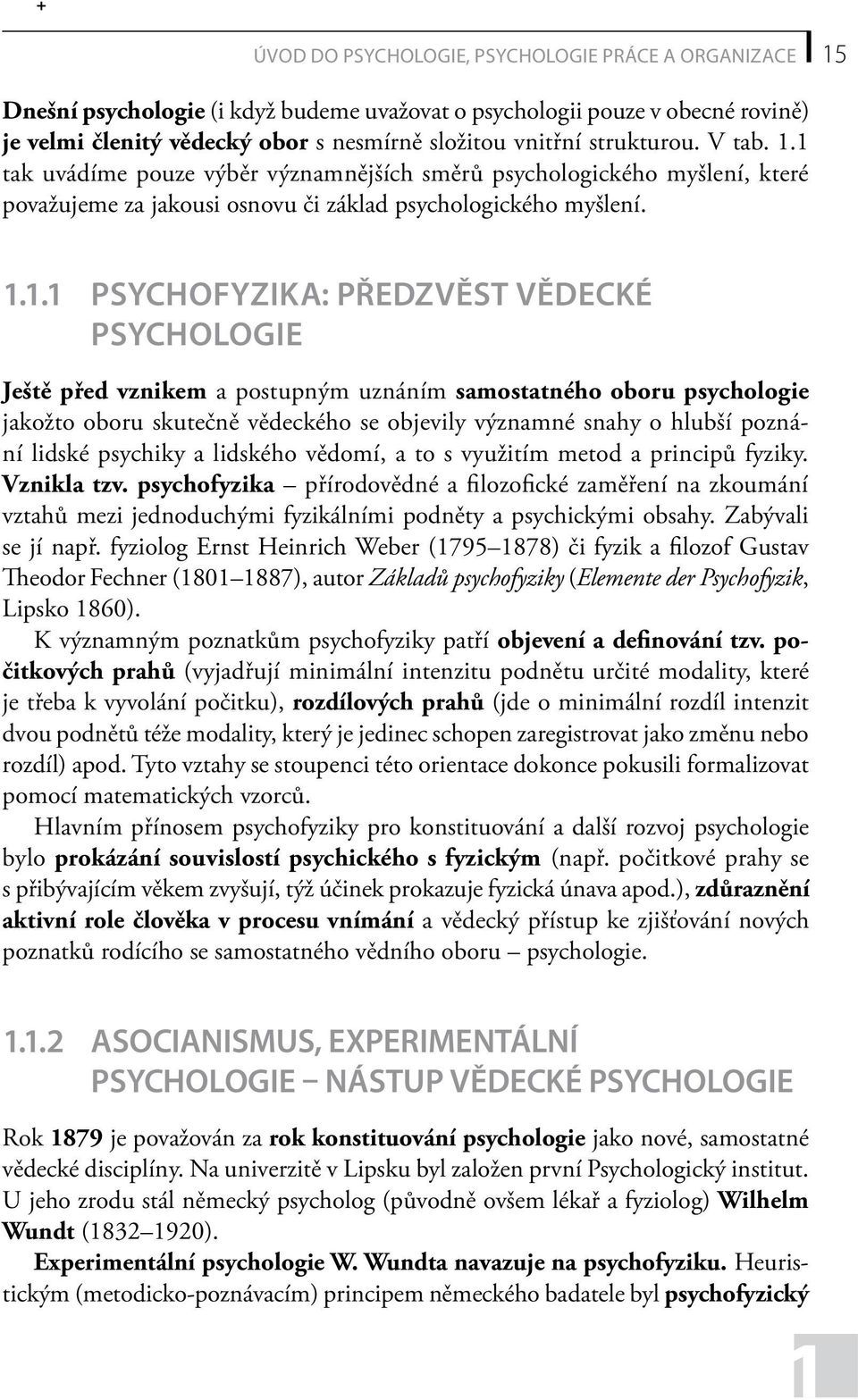 1 tak uvádíme pouze výběr významnějších směrů psychologického myšlení, které považujeme za jakousi osnovu či základ psychologického myšlení. 1.1.1 Psychofyzika: předzvěst vědecké psychologie Ještě