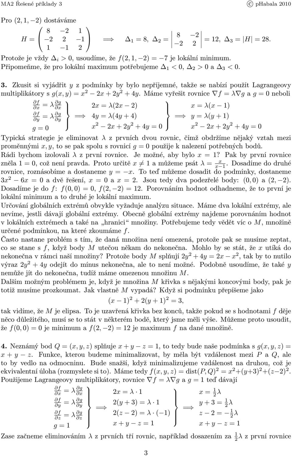 proměnnými x,y,tosepakspolusrovnicí g=0použijeknalezenípotřebnýchbodů. Rádibychomizolovali λzprvnírovnice. Jemožné,abybylo x=? Pakbyprvnírovnice zněla=0,cožnenípravda.protourčitě x amůžemepsát λ= x x.