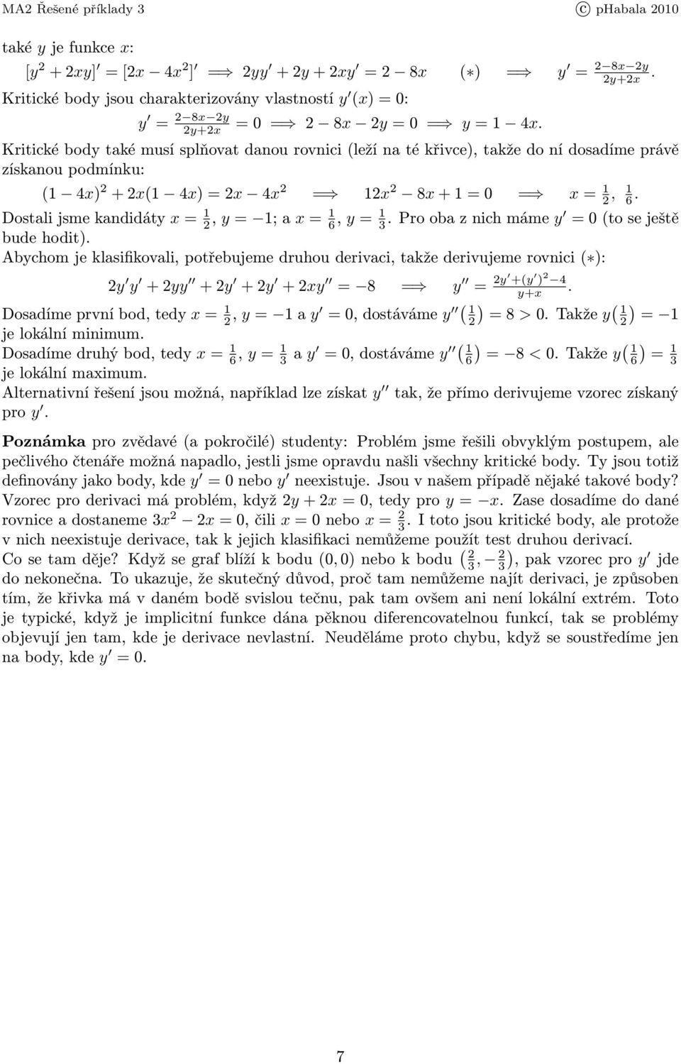 Proobaznichmáme y =0(toseještě bude hodit). Abychom je klasifikovali, potřebujeme druhou derivaci, takže derivujeme rovnici( ): y y +yy +y +y +xy = 8 = y = y +(y ) y+x.