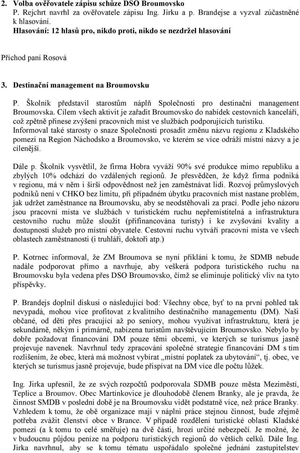 Cílem všech aktivit je zařadit Broumovsko do nabídek cestovních kanceláří, což zpětně přinese zvýšení pracovních míst ve službách podporujících turistiku.