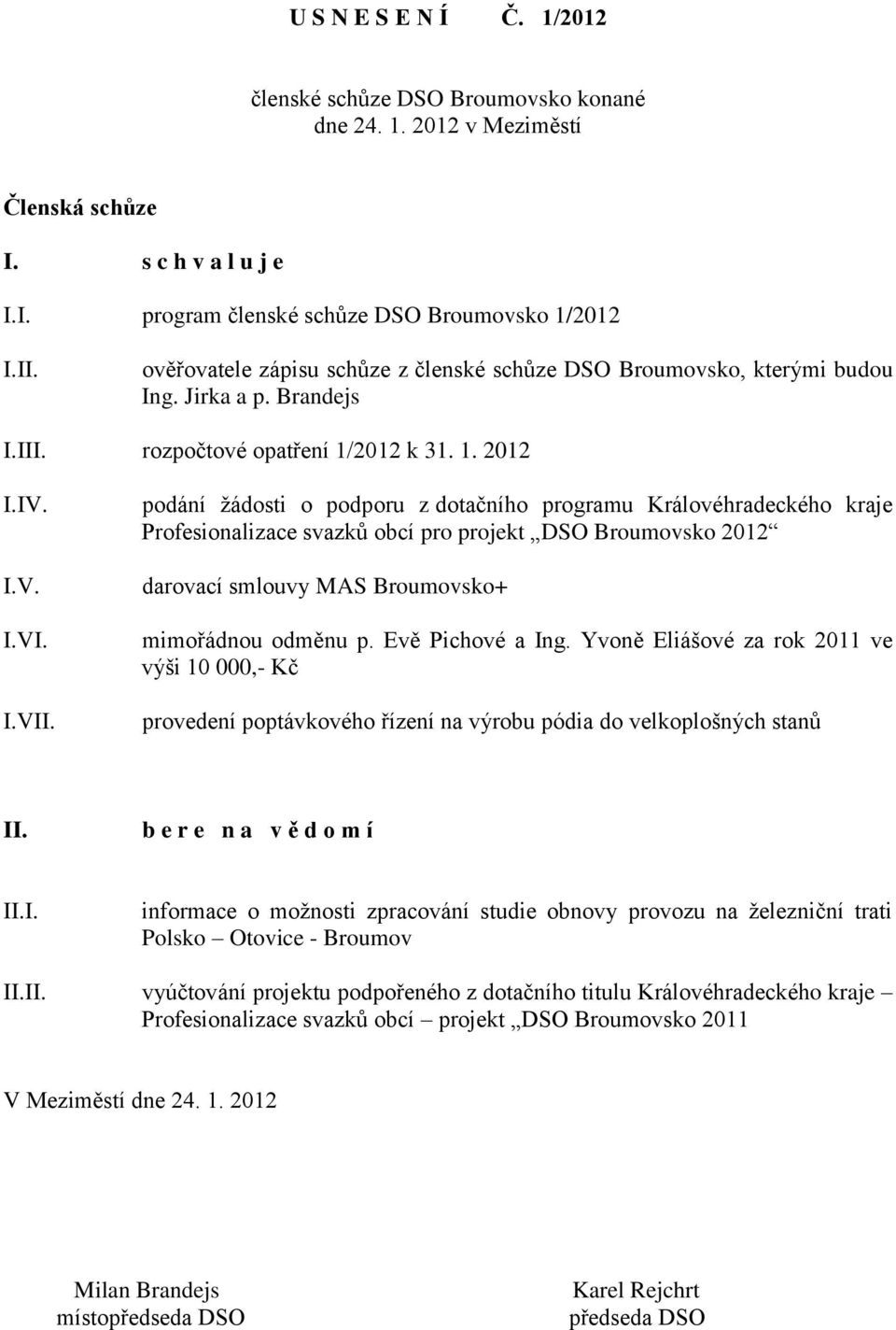 podání žádosti o podporu z dotačního programu Královéhradeckého kraje Profesionalizace svazků obcí pro projekt DSO Broumovsko 2012 darovací smlouvy MAS Broumovsko+ mimořádnou odměnu p.