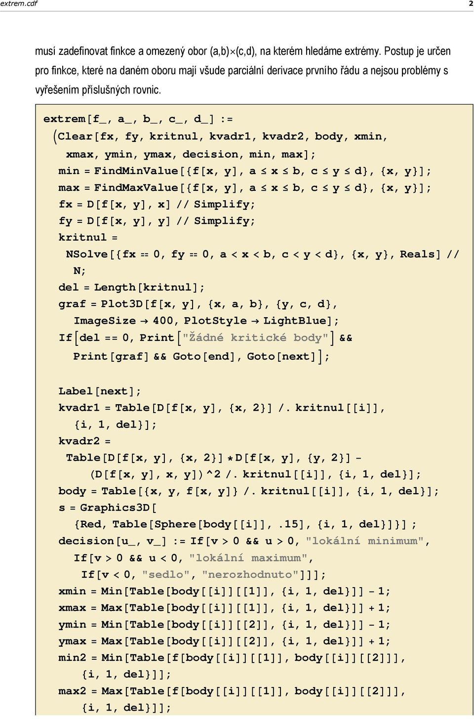 extrem@f_, a_, b_, c_, d_d := IClear@fx, fy, kritnul, kvadr1, kvadr2, body, xmin, xmax, ymin, ymax, decision, min, maxd; min = FindMinValue@8f@x, yd, a x b, c y d<, 8x, y<d; max = FindMaxValue@8f@x,