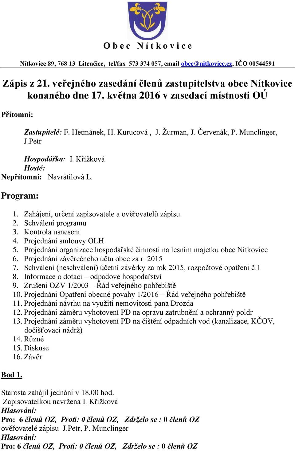 Zahájení, určení zapisovatele a ověřovatelů zápisu 2. Schválení programu 3. Kontrola usnesení 4. Projednání smlouvy OLH 5.