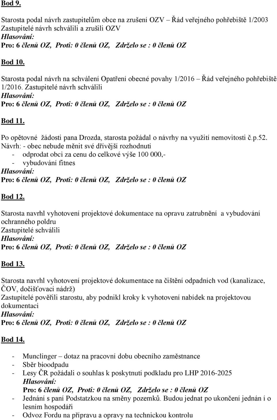 Po opětovné žádosti pana Drozda, starosta požádal o návrhy na využití nemovitosti č.p.52.