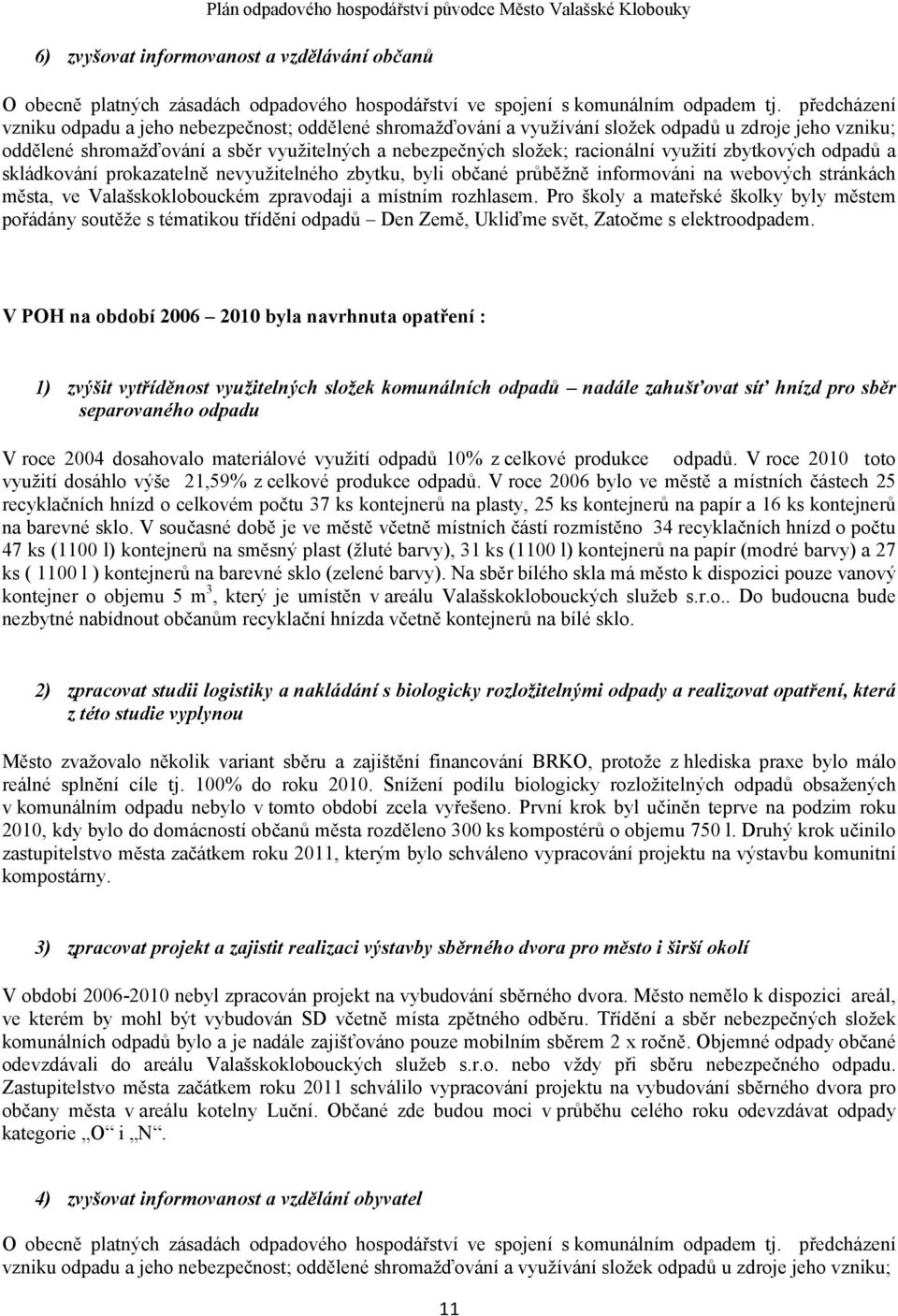 využití zbytkových odpadů a skládkování prokazatelně nevyužitelného zbytku, byli občané průběžně informováni na webových stránkách města, ve Valašskoklobouckém zpravodaji a místním rozhlasem.