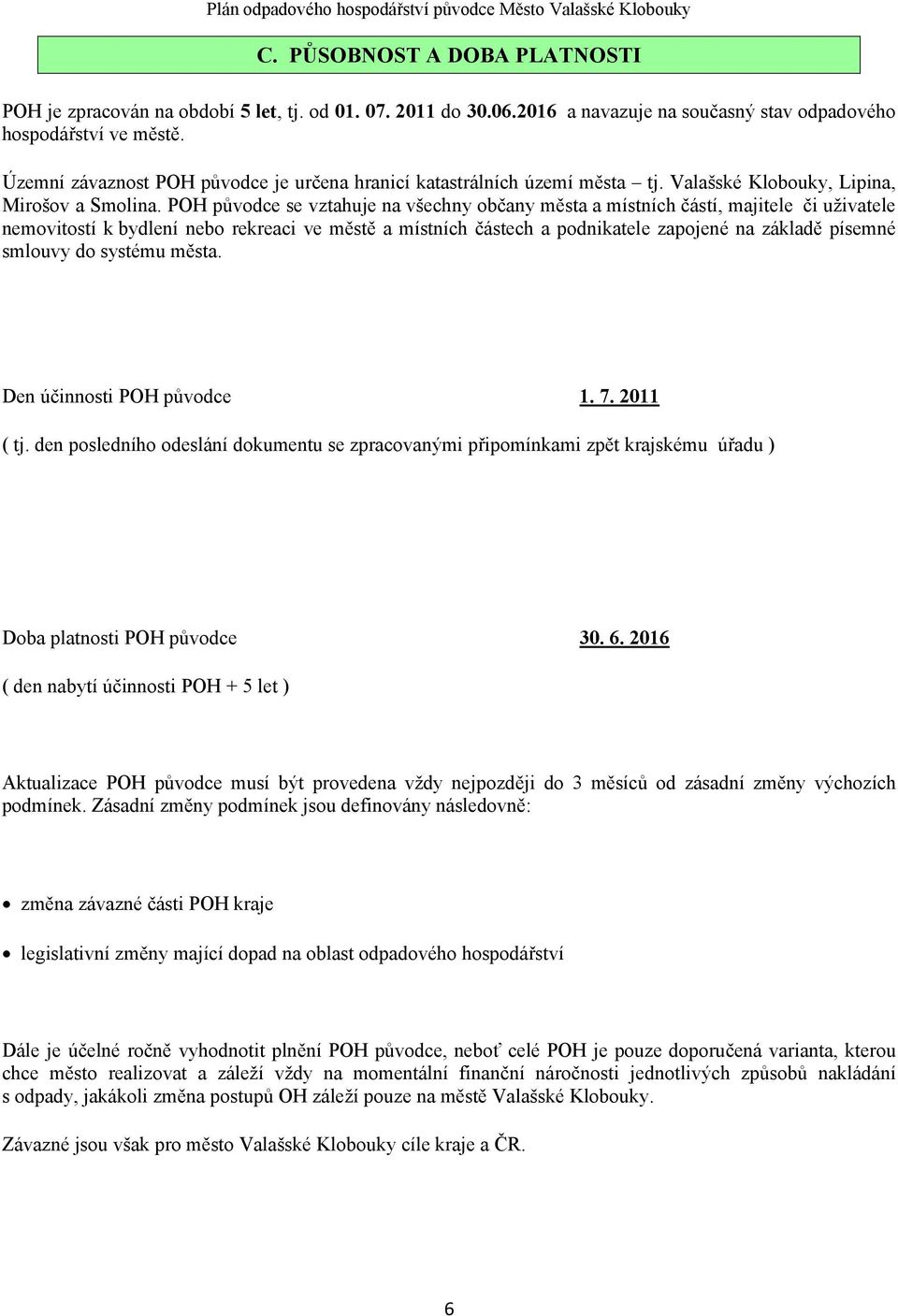 PH původce se vztahuje na všechny občany města a místních částí, majitele či uživatele nemovitostí k bydlení nebo rekreaci ve městě a místních částech a podnikatele zapojené na základě písemné