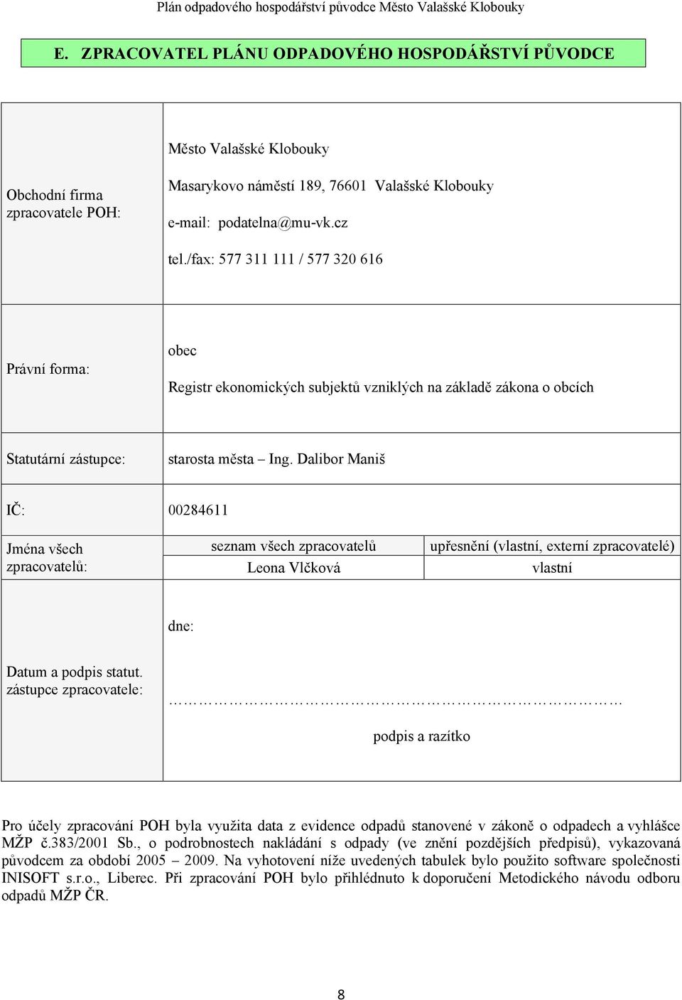 Dalibor Maniš IČ: 002846 seznam všech zpracovatelů Leona Vlčková Jména všech zpracovatelů: upřesnění (vlastní, externí zpracovatelé) vlastní dne: Datum a podpis statut.