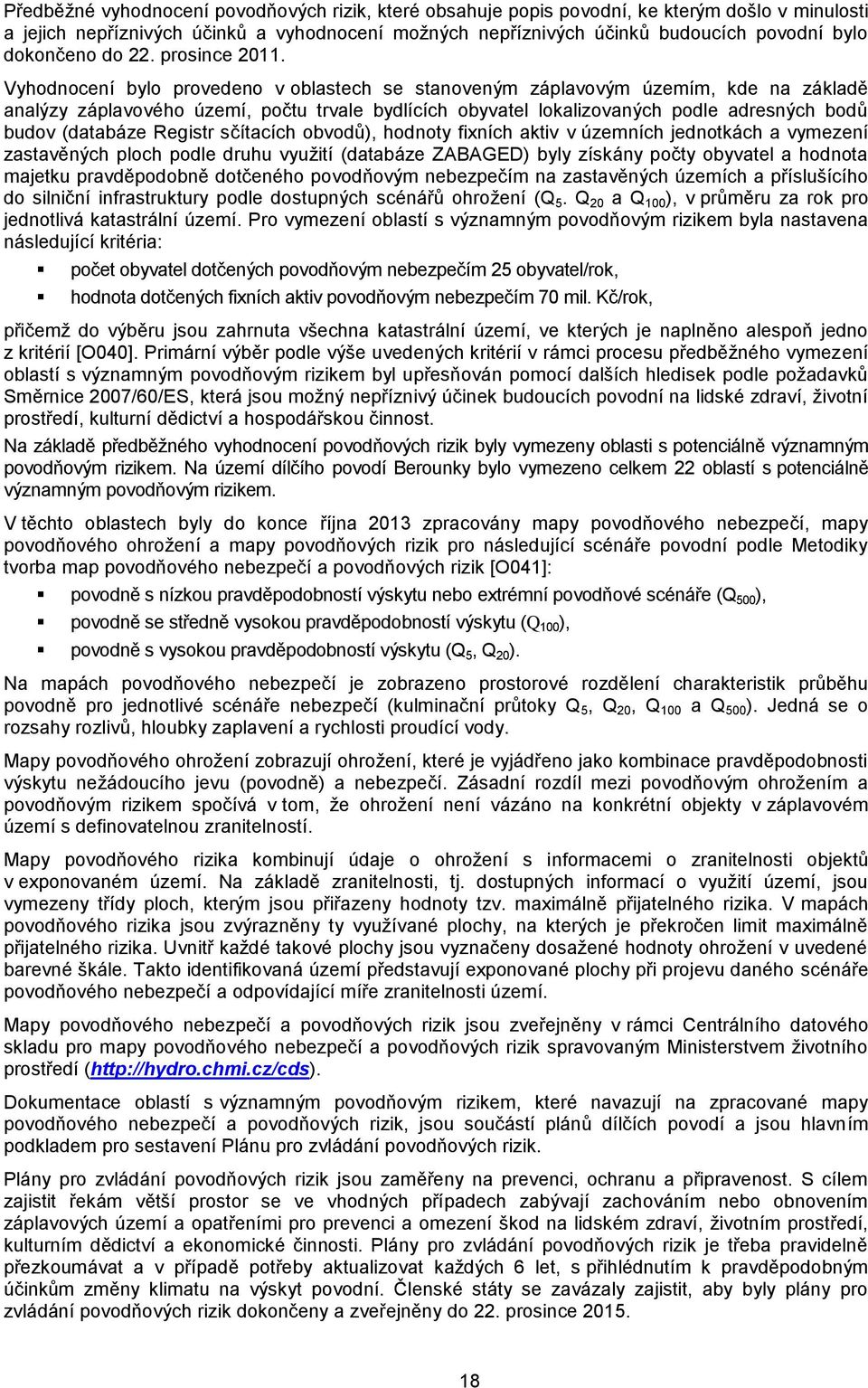 Vyhodnocení bylo provedeno v oblastech se stanoveným záplavovým územím, kde na základě analýzy záplavového území, počtu trvale bydlících obyvatel lokalizovaných podle adresných bodů budov (databáze