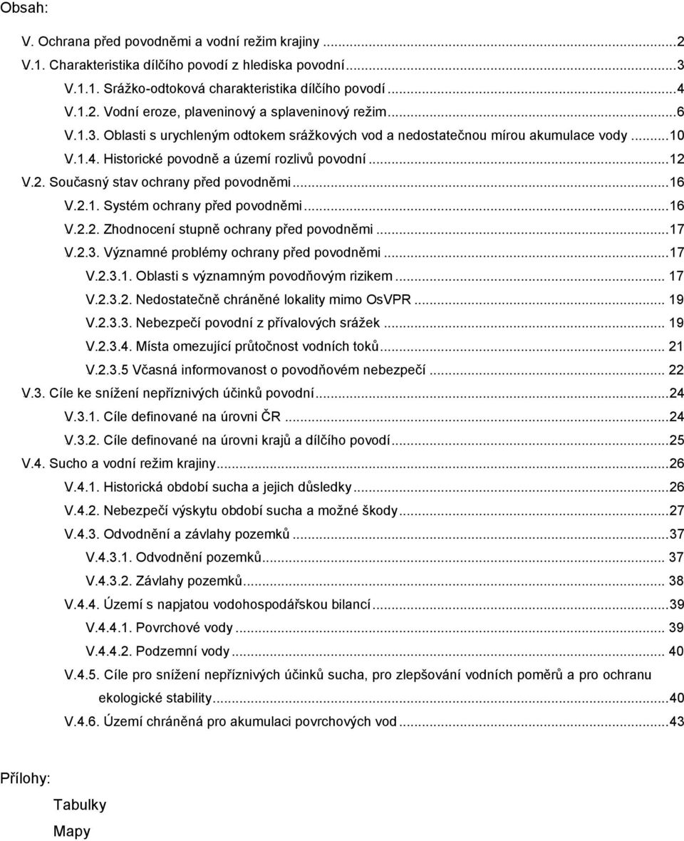.. 16 41BV.2.1. Systém ochrany před povodněmi... 16 12V.2.2. Zhodnocení stupně ochrany před povodněmi... 17 1B81B512V.2.3. Významné problémy ochrany před povodněmi... 17 V.2.3.1. Oblasti s významným povodňovým rizikem.