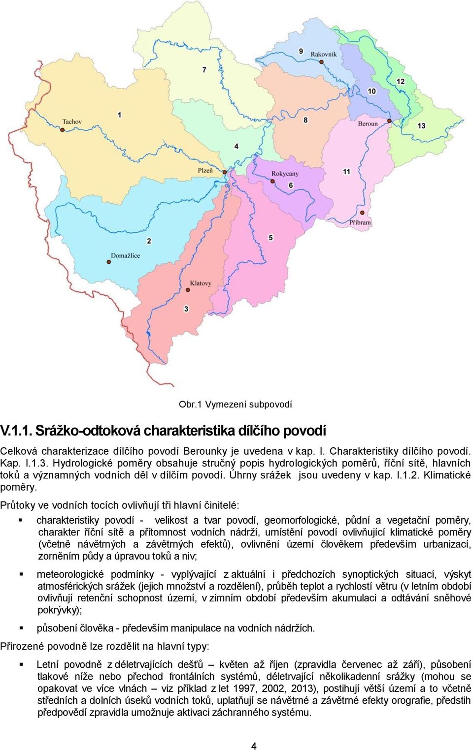 Průtoky ve vodních tocích ovlivňují tři hlavní činitelé: charakteristiky povodí - velikost a tvar povodí, geomorfologické, půdní a vegetační poměry, charakter říční sítě a přítomnost vodních nádrží,