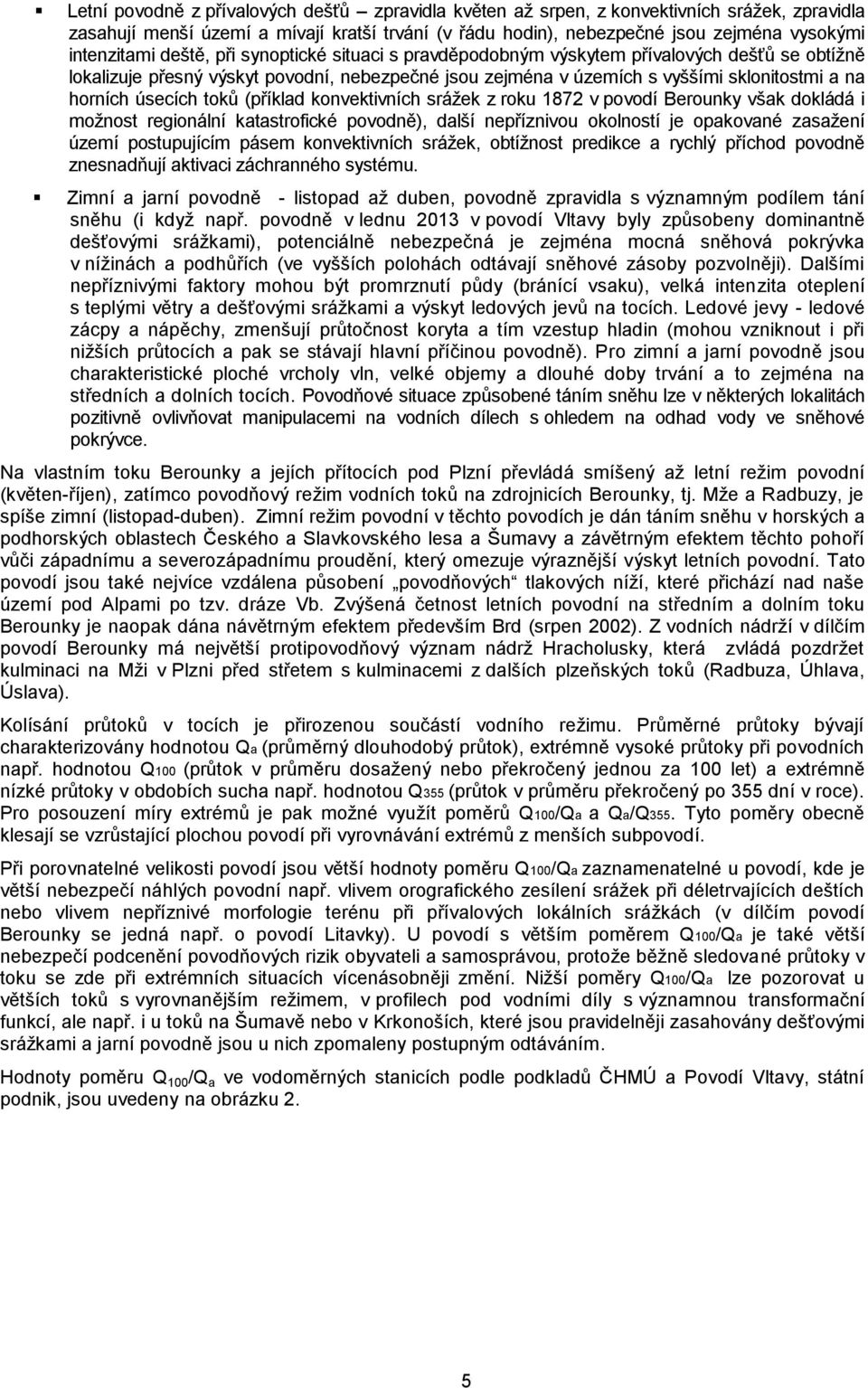 toků (příklad konvektivních srážek z roku 1872 v povodí Berounky však dokládá i možnost regionální katastrofické povodně), další nepříznivou okolností je opakované zasažení území postupujícím pásem