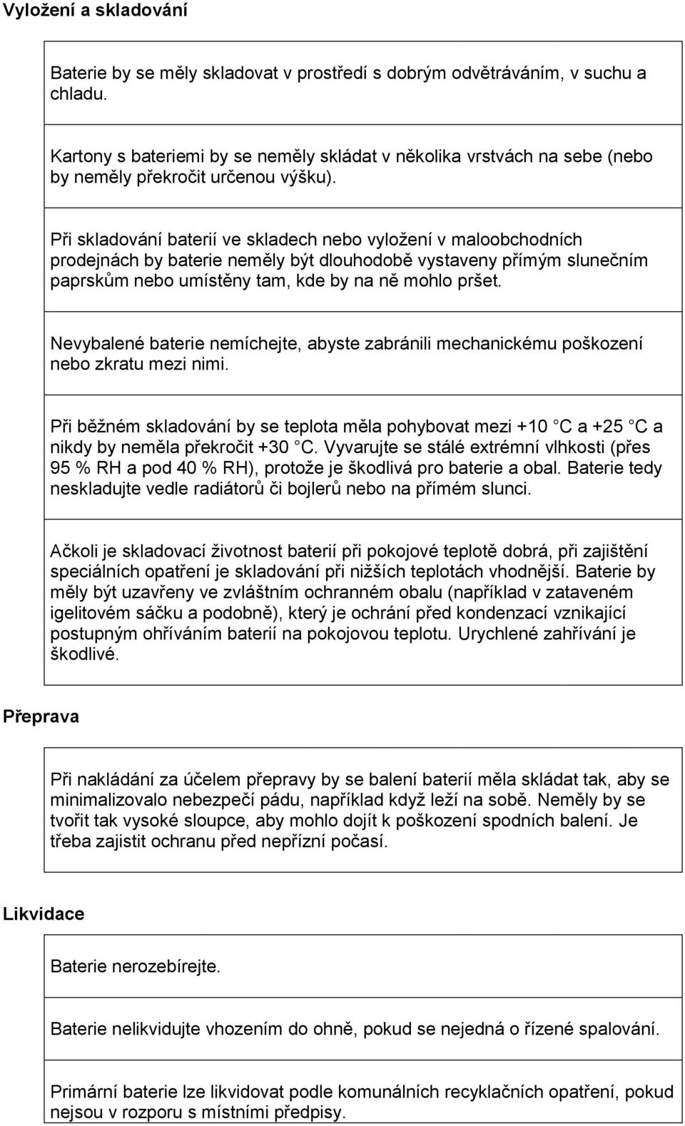 Při skladování baterií ve skladech nebo vyložení v maloobchodních prodejnách by baterie neměly být dlouhodobě vystaveny přímým slunečním paprskům nebo umístěny tam, kde by na ně mohlo pršet.