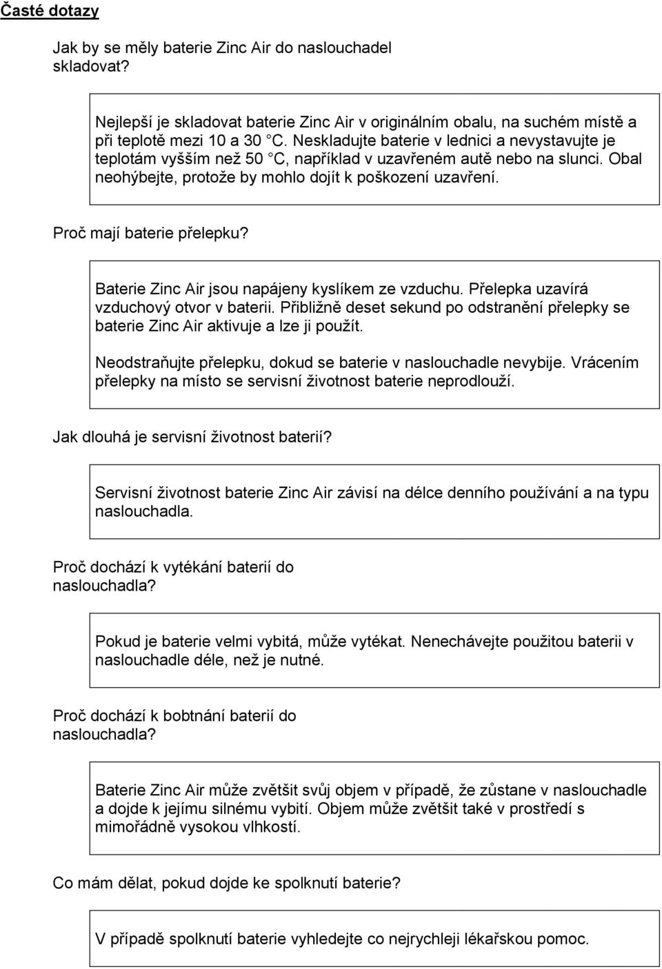 Proč mají baterie přelepku? Baterie Zinc Air jsou napájeny kyslíkem ze vzduchu. Přelepka uzavírá vzduchový otvor v baterii.