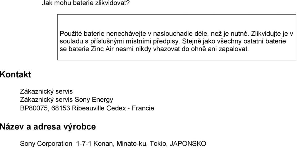 Stejně jako všechny ostatní baterie se baterie Zinc Air nesmí nikdy vhazovat do ohně ani zapalovat.