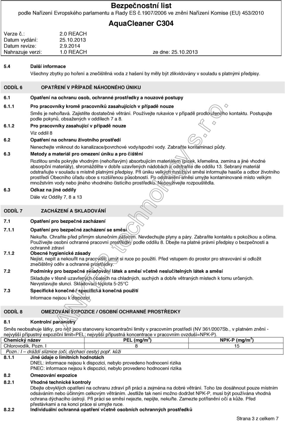 Používejte rukavice v případě prodlouženého kontaktu. Postupujte podle pokynů, obsažených v oddílech 7 a 8. 6.1.2 Pro pracovníky zasahující v případě nouze Viz oddíl 8 6.