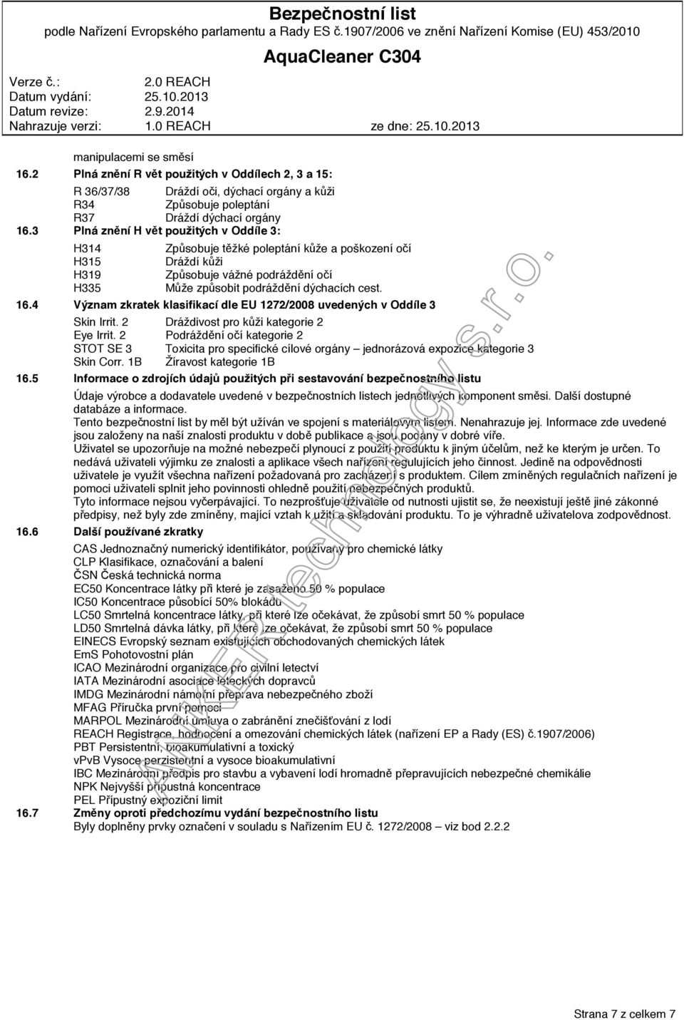 4 Význam zkratek klasifikací dle EU 1272/2008 uvedených v Oddíle 3 Skin Irrit. 2 Dráždivost pro kůži kategorie 2 Eye Irrit.