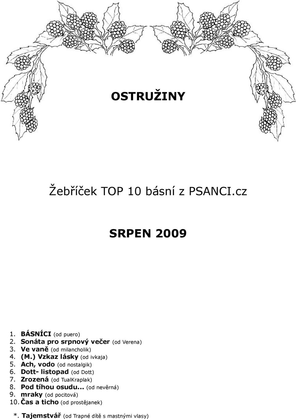 Ach, vodo (od nostalgik) 6. Dott- listopad (od Dott) 7. Zrozená (od TualKraplak) 8. Pod tíhou osudu.