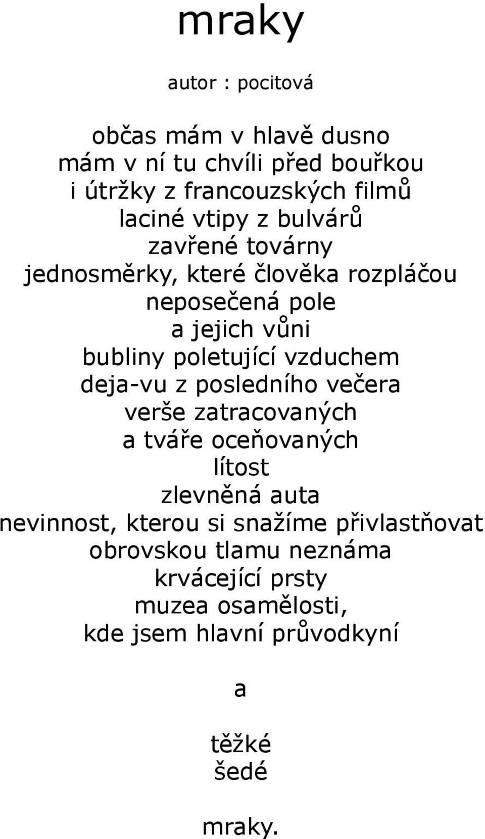 vzduchem deja-vu z posledního večera verše zatracovaných a tváře oceňovaných lítost zlevněná auta nevinnost, kterou si